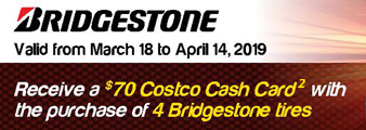Bridgestone. Receive a $70 Costco Cash Card with the purchase of 4 Bridgestone Tires. Valid from March 18 to April 14, 2019. Rims not included. Shop Now.
