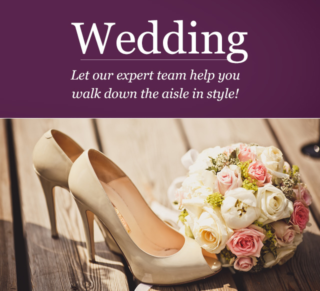 Wedding. Let our expert team help you walk down the aisle in style!